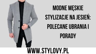 Modne męskie stylizacje na jesień: polecane ubrania i porady