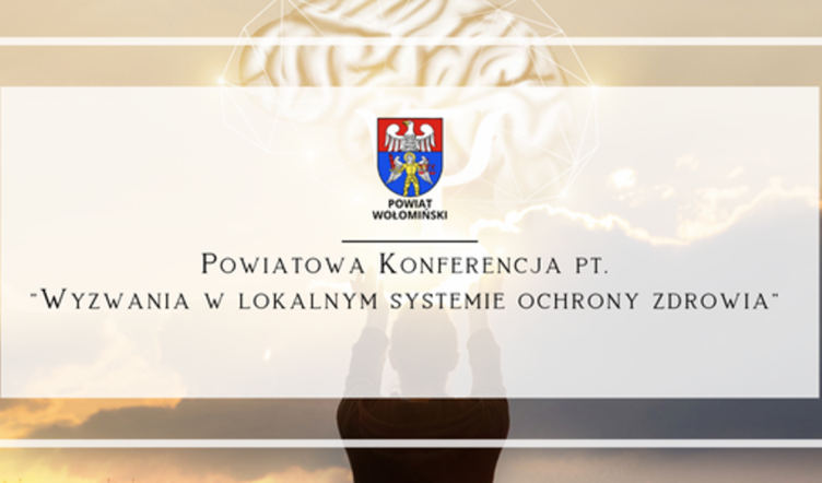 Powiatowa Konferencja pt. "Wyzwania w lokalnym systemie ochrony zdrowia"